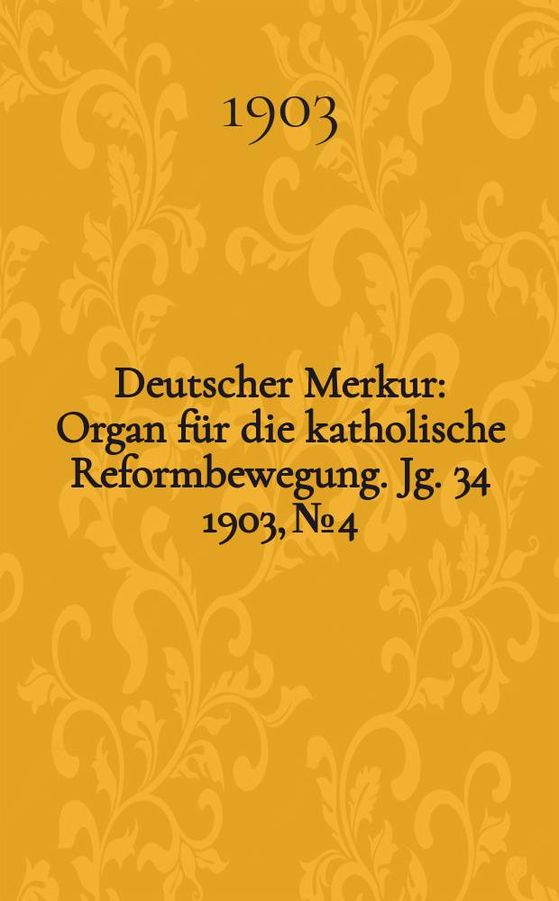Deutscher Merkur : Organ für die katholische Reformbewegung. Jg. 34 1903, № 4