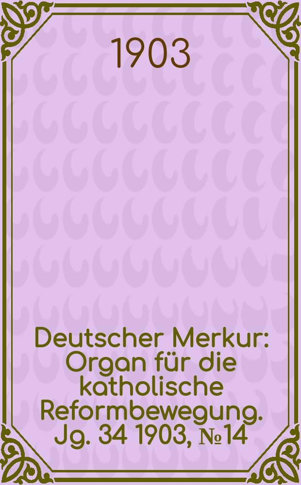 Deutscher Merkur : Organ für die katholische Reformbewegung. Jg. 34 1903, № 14