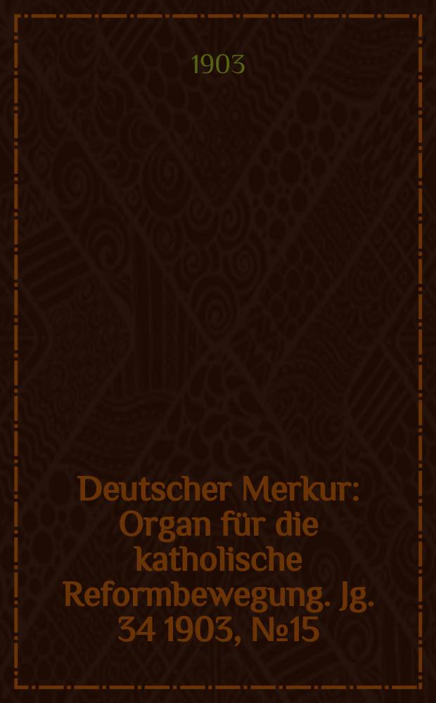 Deutscher Merkur : Organ für die katholische Reformbewegung. Jg. 34 1903, № 15