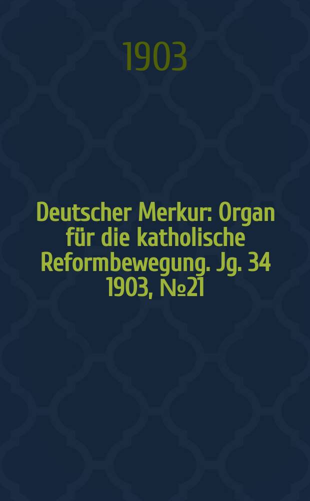 Deutscher Merkur : Organ für die katholische Reformbewegung. Jg. 34 1903, № 21