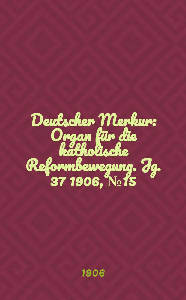 Deutscher Merkur : Organ für die katholische Reformbewegung. Jg. 37 1906, № 15
