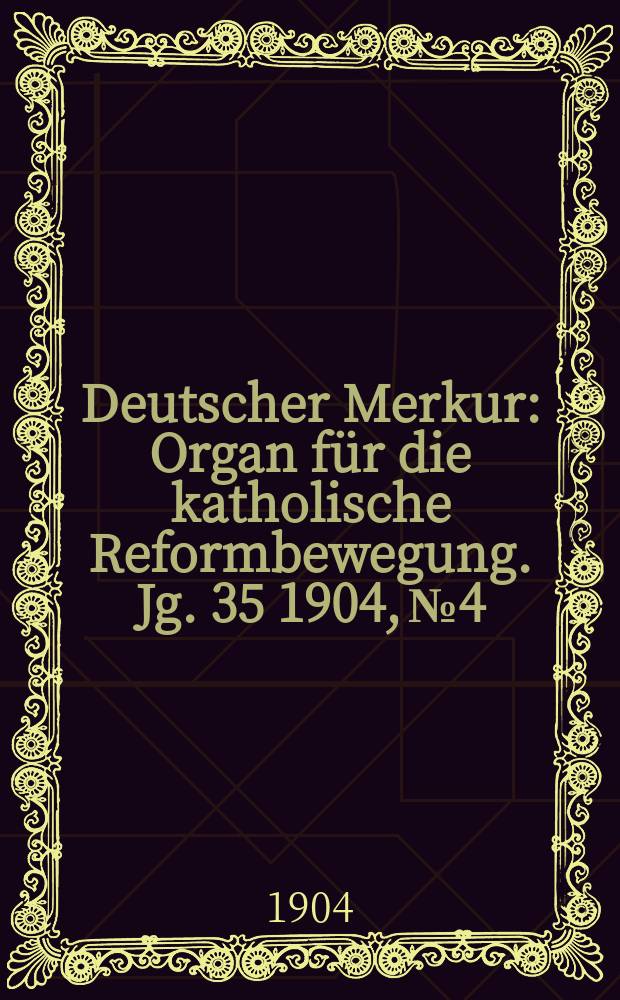 Deutscher Merkur : Organ für die katholische Reformbewegung. Jg. 35 1904, № 4