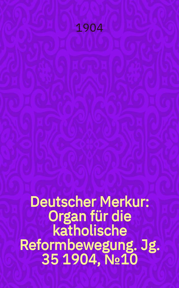 Deutscher Merkur : Organ für die katholische Reformbewegung. Jg. 35 1904, № 10