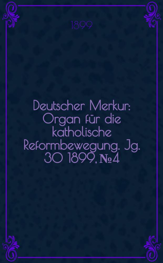 Deutscher Merkur : Organ für die katholische Reformbewegung. Jg. 30 1899, № 4
