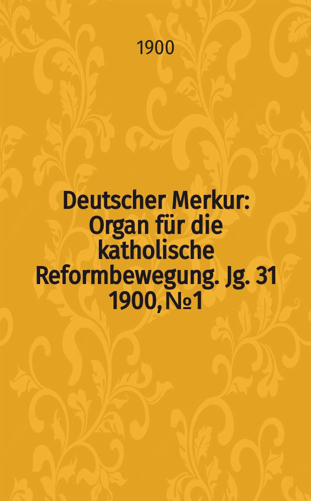 Deutscher Merkur : Organ für die katholische Reformbewegung. Jg. 31 1900, № 1