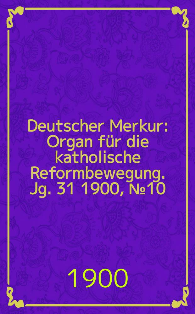 Deutscher Merkur : Organ für die katholische Reformbewegung. Jg. 31 1900, № 10