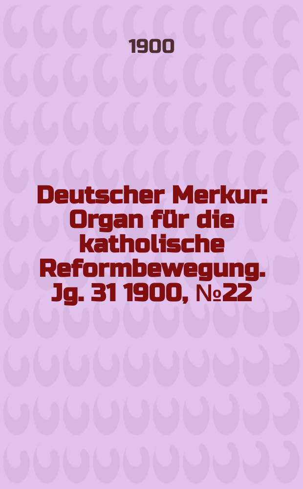 Deutscher Merkur : Organ für die katholische Reformbewegung. Jg. 31 1900, № 22