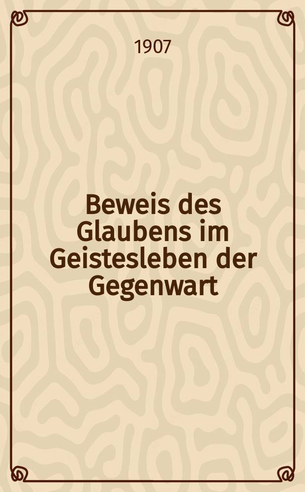 Beweis des Glaubens im Geistesleben der Gegenwart : Monatsschrift für Gebildete zur Begründung und Verteidigung der christlichen Wahrheit. Bd. 43, Aug.
