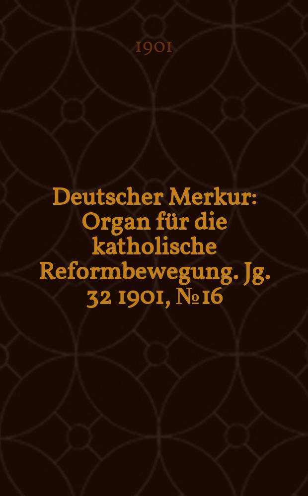Deutscher Merkur : Organ für die katholische Reformbewegung. Jg. 32 1901, № 16