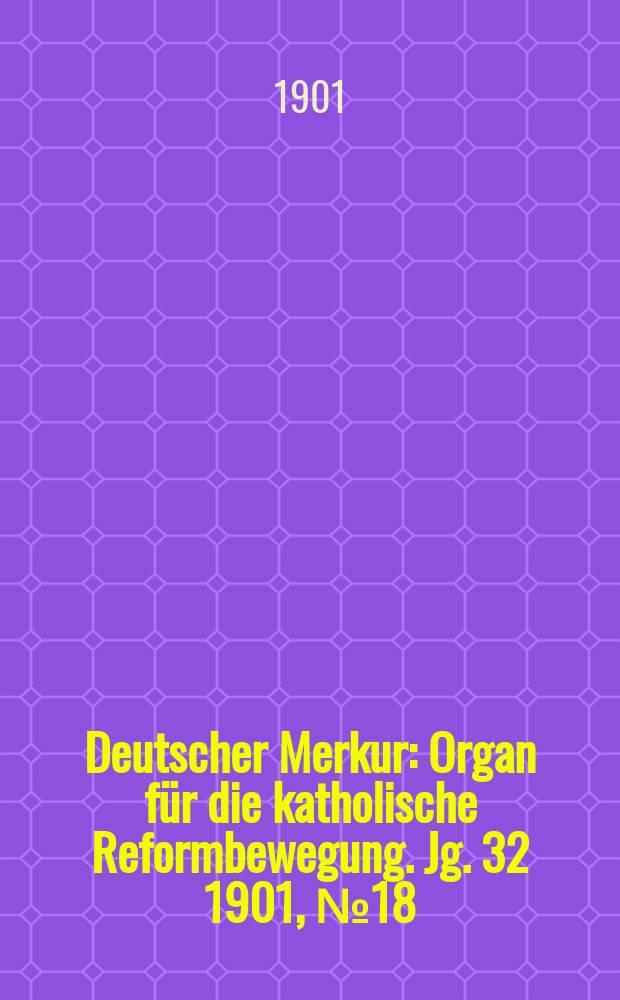 Deutscher Merkur : Organ für die katholische Reformbewegung. Jg. 32 1901, № 18