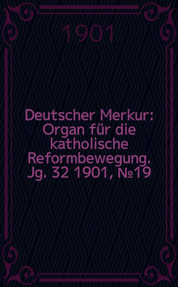 Deutscher Merkur : Organ für die katholische Reformbewegung. Jg. 32 1901, № 19