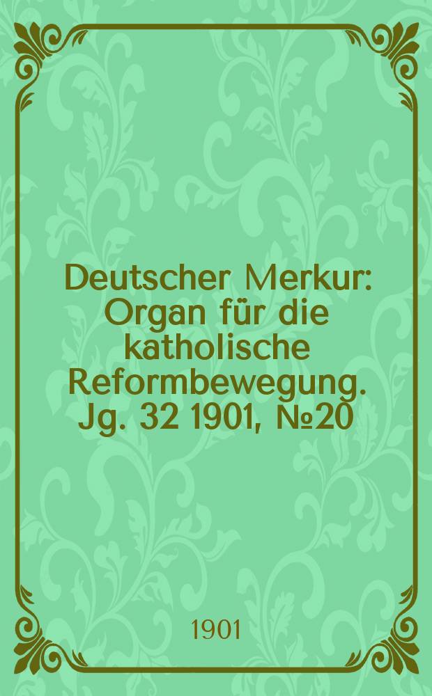 Deutscher Merkur : Organ für die katholische Reformbewegung. Jg. 32 1901, № 20