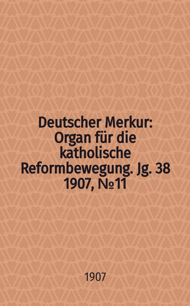 Deutscher Merkur : Organ für die katholische Reformbewegung. Jg. 38 1907, № 11