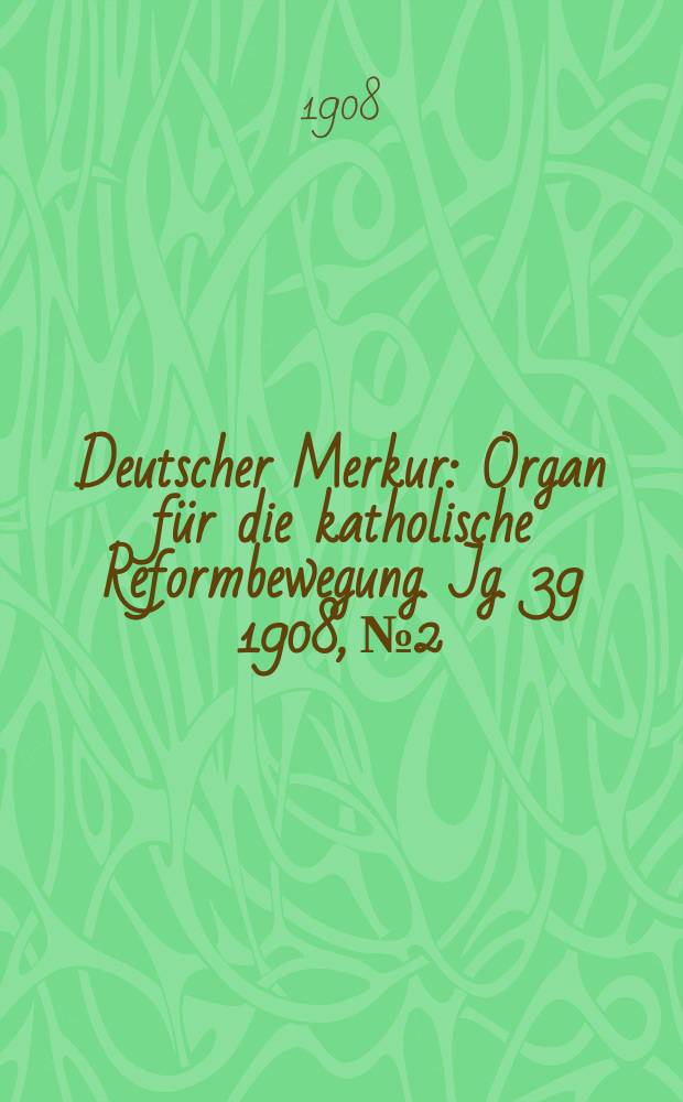 Deutscher Merkur : Organ für die katholische Reformbewegung. Jg. 39 1908, № 2
