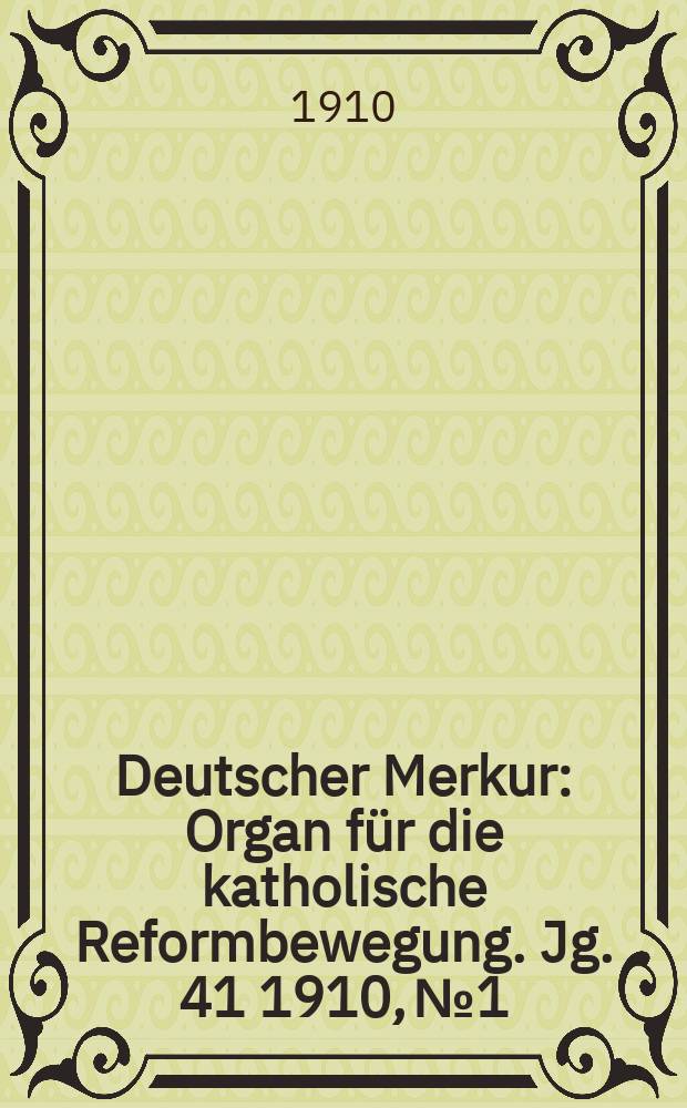 Deutscher Merkur : Organ für die katholische Reformbewegung. Jg. 41 1910, № 1