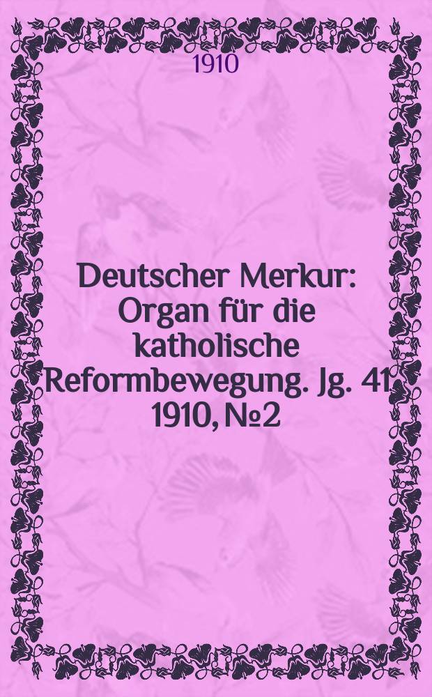 Deutscher Merkur : Organ für die katholische Reformbewegung. Jg. 41 1910, № 2