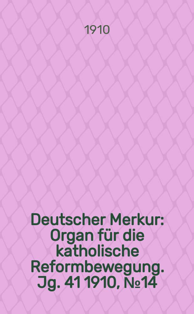 Deutscher Merkur : Organ für die katholische Reformbewegung. Jg. 41 1910, № 14