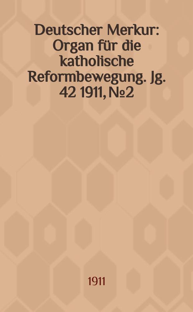 Deutscher Merkur : Organ f&uuml;r die katholische Reformbewegung. Jg. 42 1911, № 2