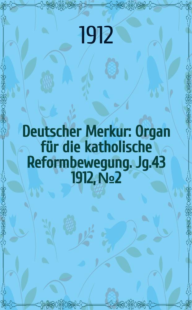 Deutscher Merkur : Organ für die katholische Reformbewegung. Jg.43 1912, № 2