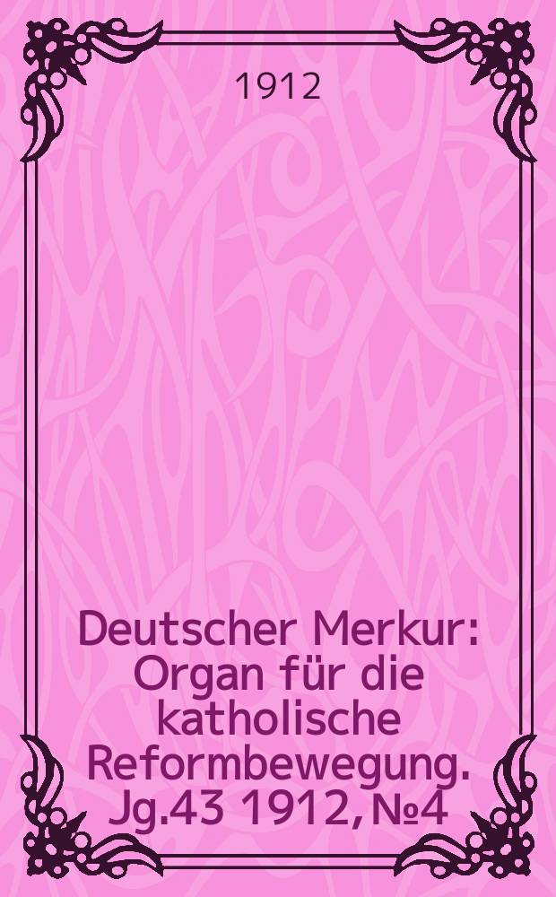 Deutscher Merkur : Organ für die katholische Reformbewegung. Jg.43 1912, № 4