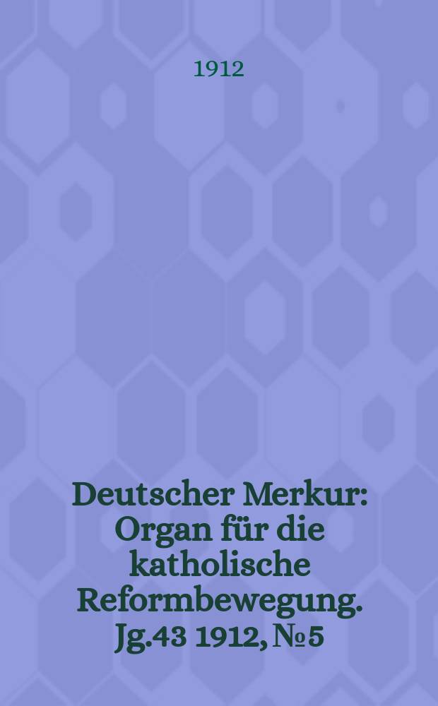 Deutscher Merkur : Organ für die katholische Reformbewegung. Jg.43 1912, № 5