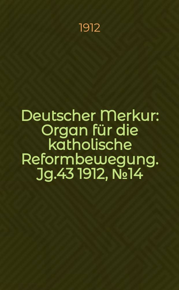 Deutscher Merkur : Organ für die katholische Reformbewegung. Jg.43 1912, № 14