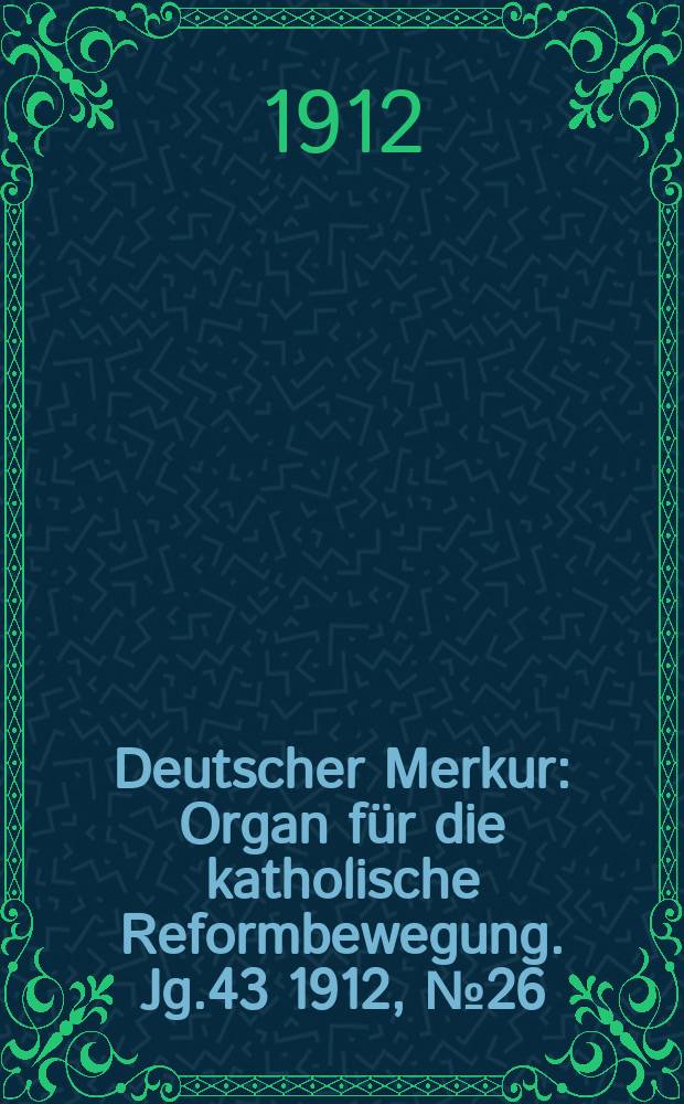 Deutscher Merkur : Organ für die katholische Reformbewegung. Jg.43 1912, № 26