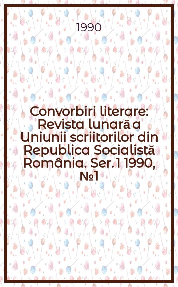 Convorbiri literare : Revista lunară a Uniunii scriitorilor din Republica Socialistă România. [Ser. 1] 1990, №1 (1245)
