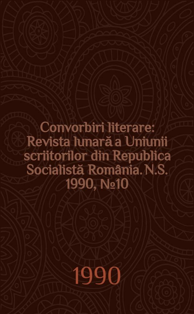 Convorbiri literare : Revista lunară a Uniunii scriitorilor din Republica Socialistă România. N.S. 1990, № 10