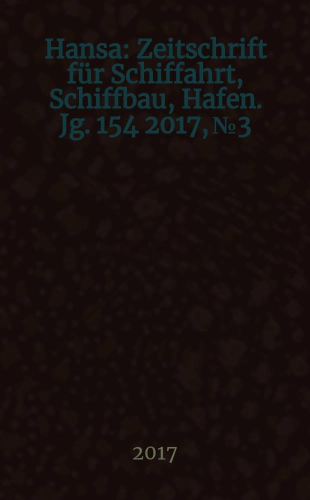Hansa : Zeitschrift für Schiffahrt, Schiffbau, Hafen. Jg. 154 2017, № 3
