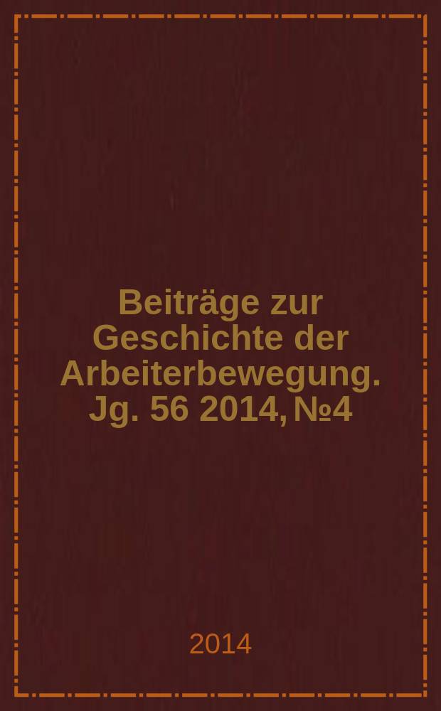 Beiträge zur Geschichte der Arbeiterbewegung. Jg. 56 2014, № 4