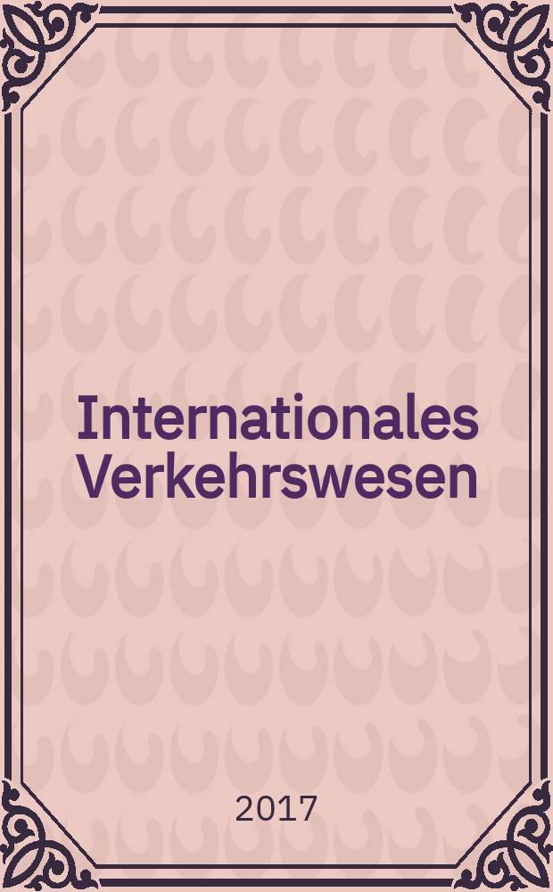 Internationales Verkehrswesen : Fachztschr. für Information und Kommunikation im Verkehr. Jg. 69 2017, H. 1