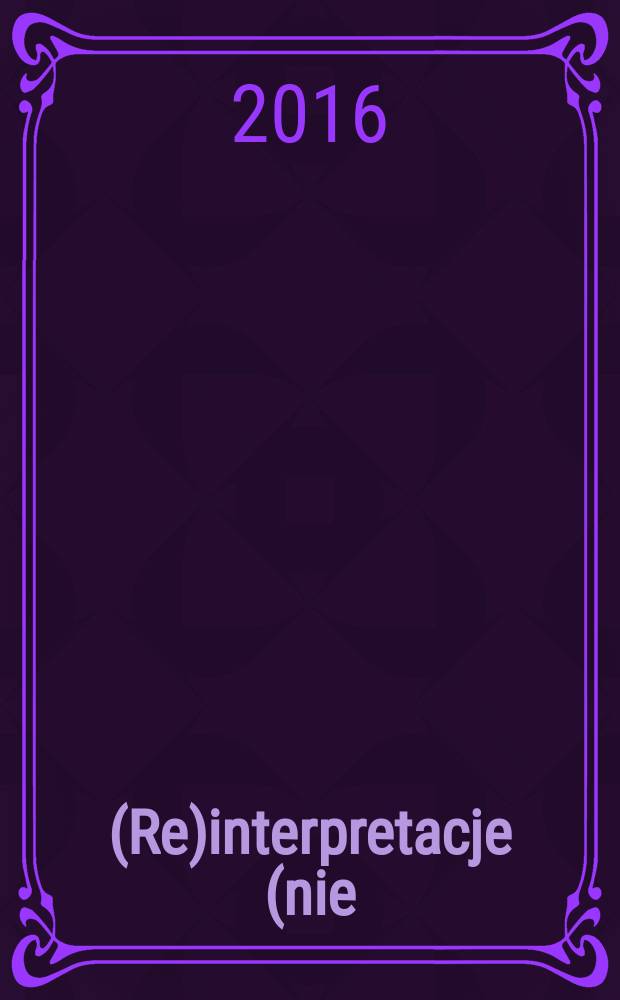 (Re)interpretacje (nie)literackie : tom monograficzny dedykowany prof. dr. hab. Leszkowi S. Kolkowi w 70. rocznicę urodzin = (Ре)интерпретация (не)литературная.
