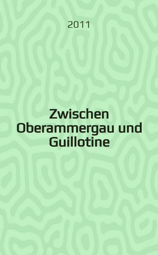 Zwischen Oberammergau und Guillotine = Между Обераммергау и гильотиной