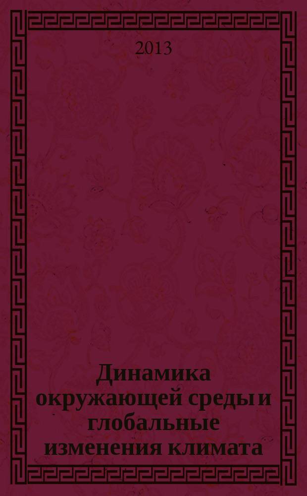 Динамика окружающей среды и глобальные изменения климата : сборник научных трудов. Т. 4, № 1 (7)