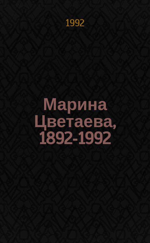 Марина Цветаева, 1892-1992 : каталог юбилейной выставки к столетию со дня рождения М.И. Цветаевой : по материалам частного собрания Л.А. Мнухина