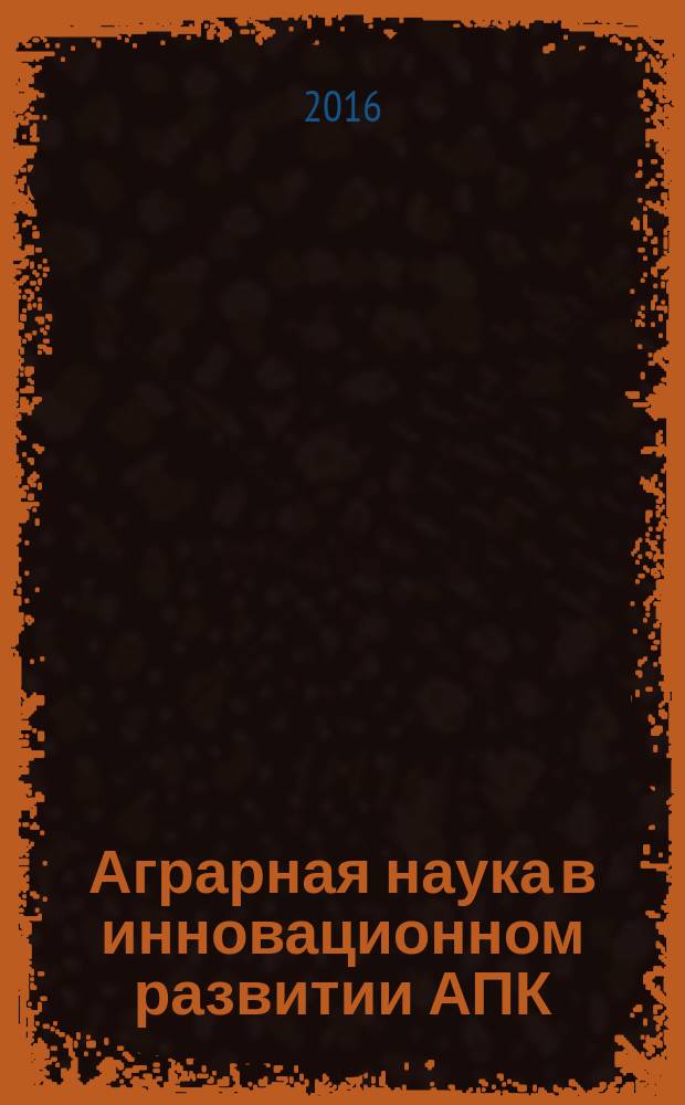 Аграрная наука в инновационном развитии АПК : материалы международной научно-практической конференции в рамках XXVI международной специализированной выставки "Агрокомплекс-2016", 15-17 марта 2016 г. Ч. 2
