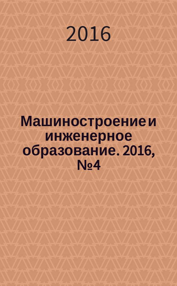 Машиностроение и инженерное образование. 2016, № 4 (49) (с указ.)