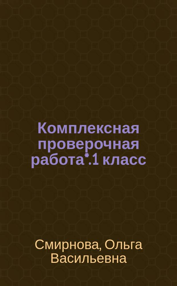 Комплексная проверочная работа*. 1 класс : для 1-го класса общеобразовательных организаций