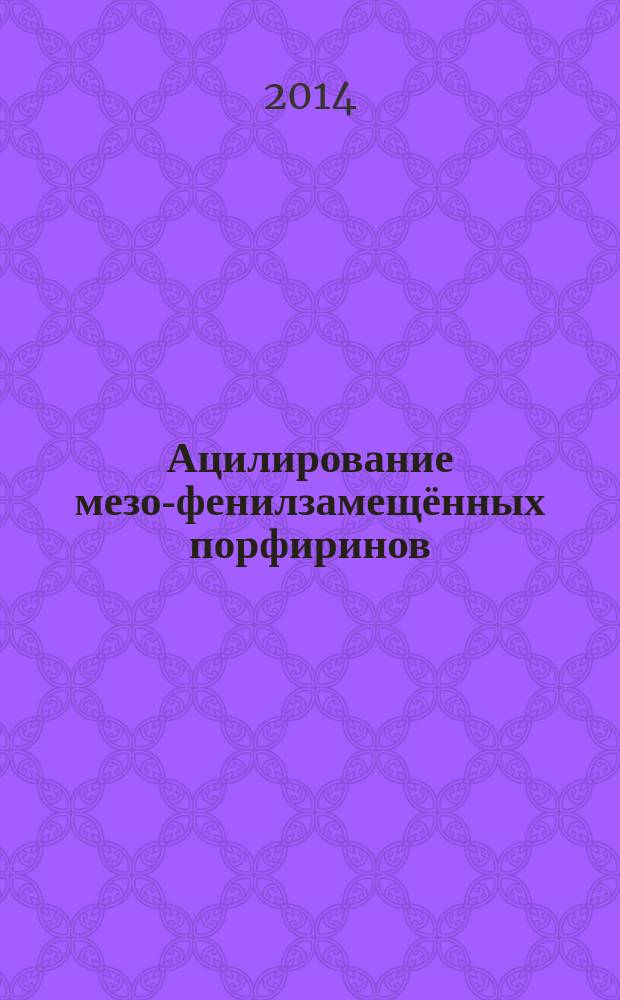 Ацилирование мезо-фенилзамещённых порфиринов : автореферат диссертации на соискание ученой степени кандидата химических наук : специальность 02.00.03 <Органическая химия>