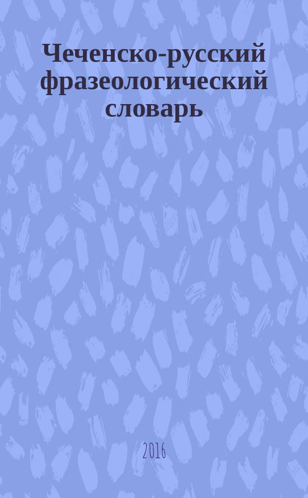 Чеченско-русский фразеологический словарь : около 12 тыс. фразеологических единиц чеченского языка в трёх томах. Т. 2 : Е - С