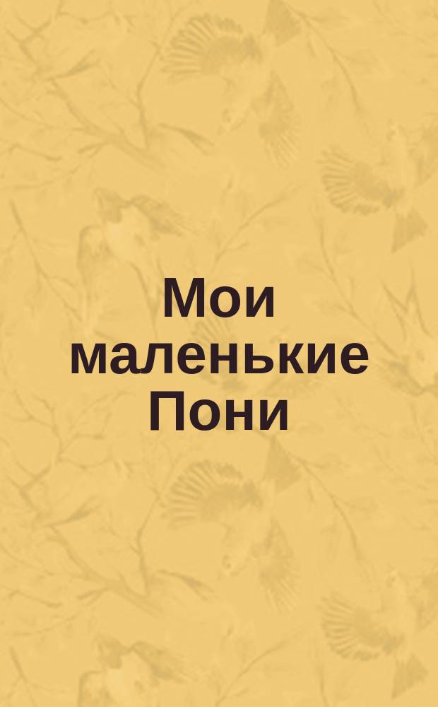 Мои маленькие Пони : My little Pony : для чтения взрослыми детям : перевод : 0+