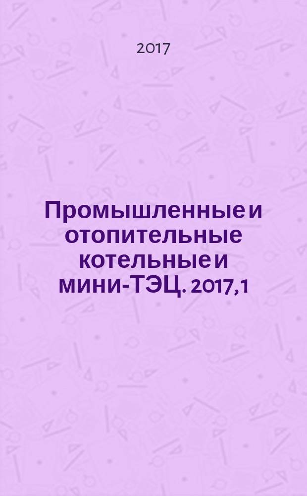 Промышленные и отопительные котельные и мини-ТЭЦ. 2017, 1 (40)