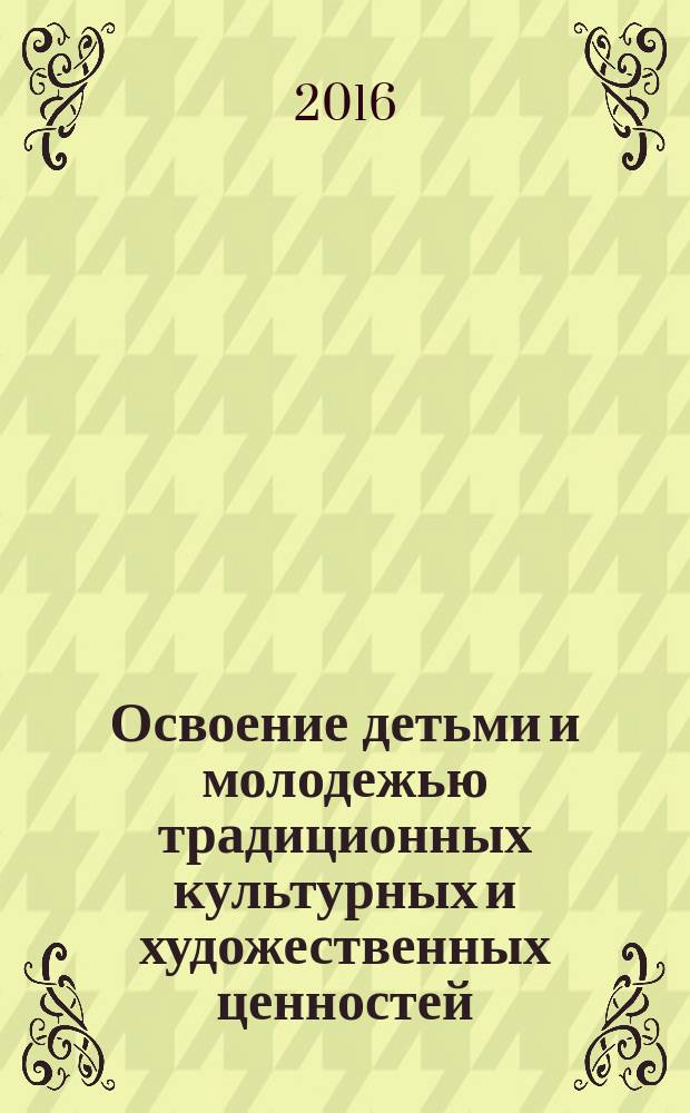 Освоение детьми и молодежью традиционных культурных и художественных ценностей : (на материале музыкальной культуры казачества)
