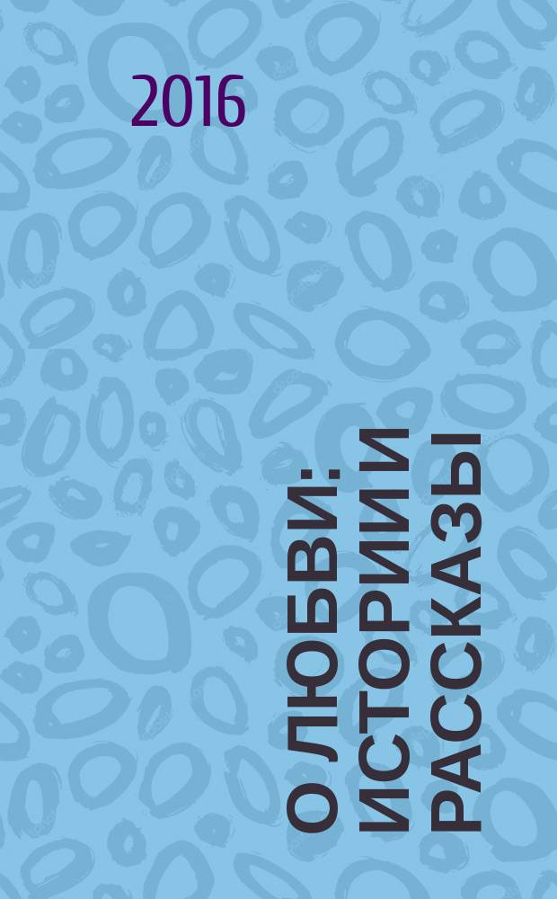 О любви : истории и рассказы : сборник историй, присланных на конкурс "О любви..."