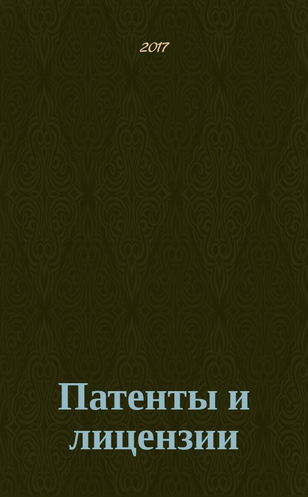 Патенты и лицензии : Ежемес. теорет. и практ. журн. Орган Гос. ком. по изобрет. и открытиям при ГКНТ СССР. 2017, № 2