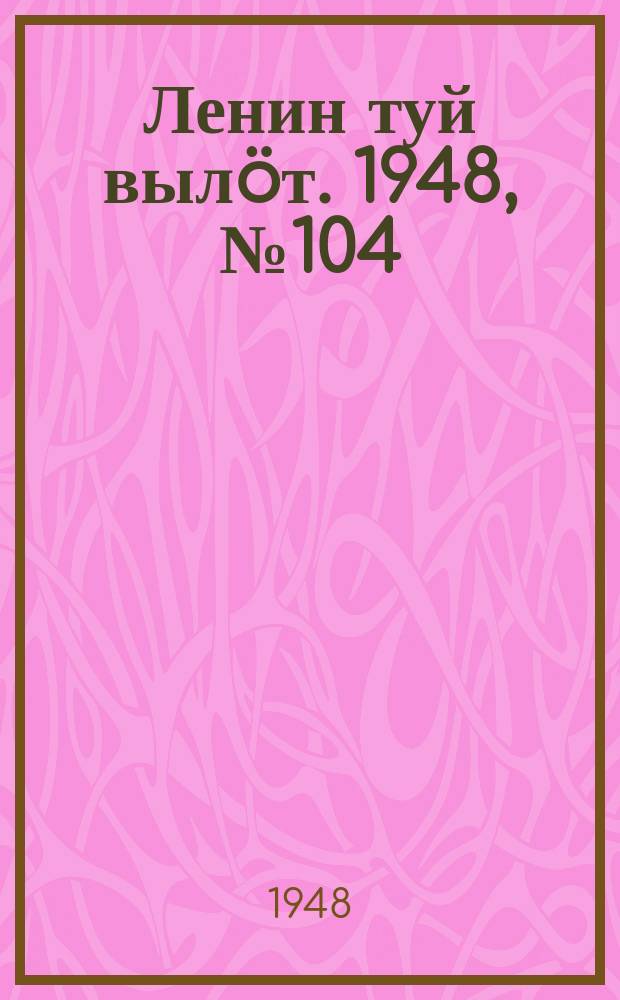 Ленин туй вылöт. 1948, № 104 (6347) (9 июня)