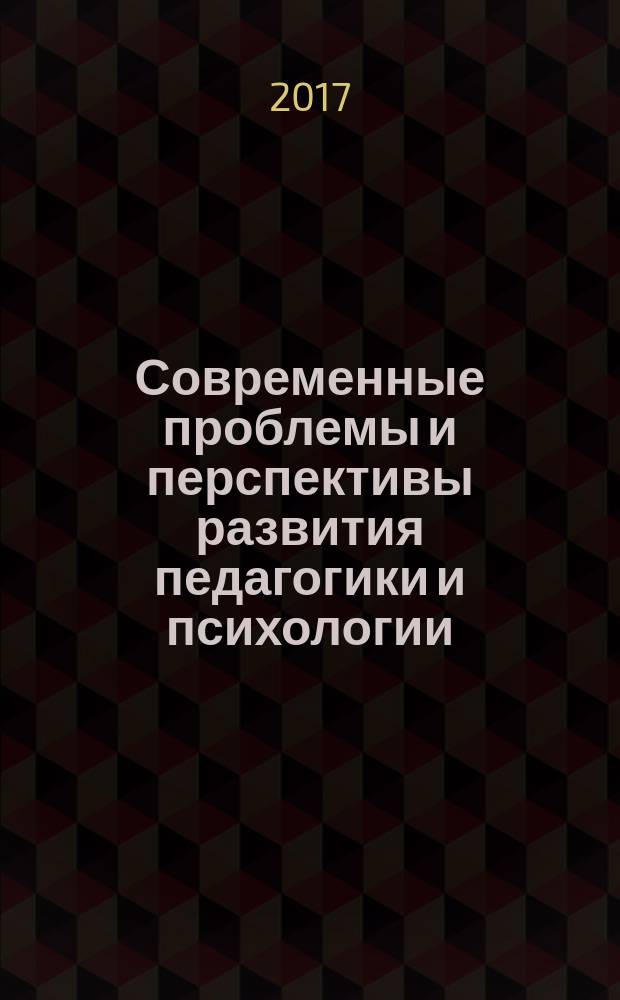 Современные проблемы и перспективы развития педагогики и психологии : ХII Международная научно-практическая конференция, г. Махачкала, 23 января 2017 г. : сборник материалов
