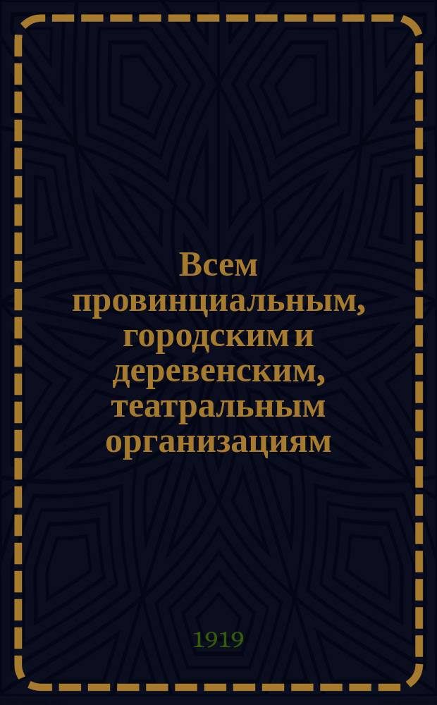 Всем провинциальным, городским и деревенским, театральным организациям: [О задачах Театрального отдела Наркомпроса : листовка