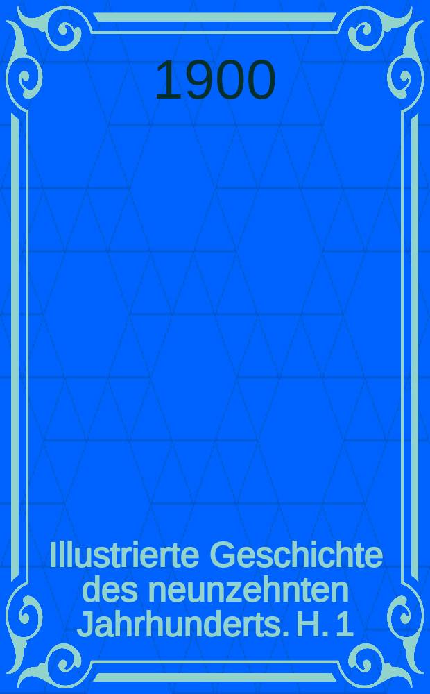 Illustrierte Geschichte des neunzehnten Jahrhunderts. H. 1